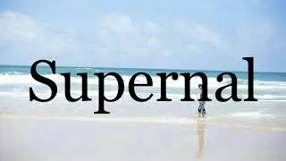 How To Pronounce Supernal🌈🌈🌈🌈🌈🌈Pronunciation Of Supernal