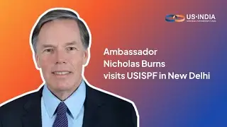 Ambassador Nicholas Burns visits USISPF in New Delhi