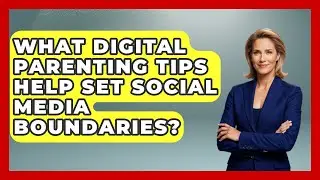 What Digital Parenting Tips Help Set Social Media Boundaries? | Raising Digital Kids News