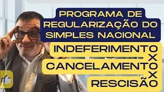 Programa de Regulariza&ccedil;&atilde;o do Simples: Diferen&ccedil;as entre Indeferimento X Cancelamento X Rescis&atilde;o