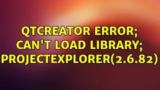 QtCreator error; can't load library; ProjectExplorer(2.6.82) (2 Solutions!!)