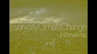 EverydayClimateChange Interviews Coming Soon