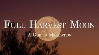 Full Harvest Moon: A Guided Meditation