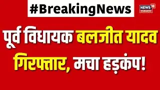 MLA Baljeet Yadav Arrested : राजस्थान से एक पूर्व विधायक हुए गिरफ्तार | Breaking | Alwar | Top News