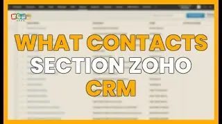 WHAT IS THE CONTACTS SECTION IN ZOHO CRM? Relationship Management