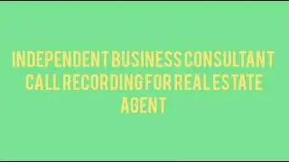 IBC (Independent Business Consultant) Call recording to Real Estate agent..