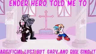 Ender Hero told me to | Artificial Lust but Sarv and Ruv sing it