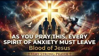 AS YOU PRAY THIS, EVERY SPIRIT OF ANXIETY MUST LEAVE | Blood of Jesus Very Strong Prayer