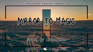 MIRROR TO MAGIC | SHIFT TO ABUNDANCE | LYRIC TRANSLATION | LIRIK TERJEMAHAN ( ENGLISH / INDONESIA )