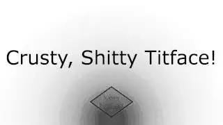 Crusty, Shitty Titface!