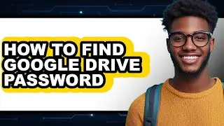 How to Find Google Drive Password - Easy Guide