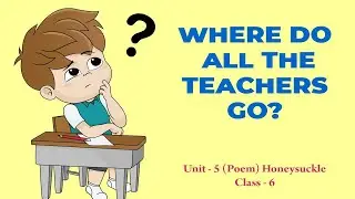 Where Do All The Teachers Go? #Unit_5 (Poem) #Honeysuckle #CLASS_6 #WHERE_DO_ALL_THE_TEACHERS_GO?