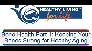 Healthy Living for Life &ndash; Bone Health Part 1: Keeping Your Bones Strong for Healthy Aging