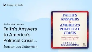 Faith's Answers to America's Political Crisis:&hellip; by Senator Joe Lieberman &middot; Audiobook preview