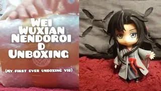 MY FIRST EVER UNBOXING VIDEO🌷🌷 (Wei Wuxian Nendoroid -- Yiling Laozu Version)