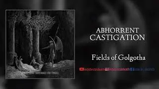 ABHORRENT CASTIGATION - Fields of Golgotha (Full)