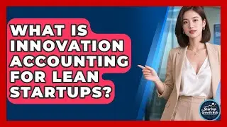 What Is Innovation Accounting For Lean Startups? | The Startup Growth Hub News