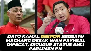 DATO KAMAL RESPON BERSATU MACHANG DESAK WAN FAYHSAL DIPECAT, DIGUGUR STATUS AHLI PARLIMEN PN