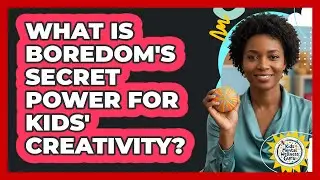 What Is Boredom's Secret Power For Kids' Creativity? - Kids Mental Wellness Guru