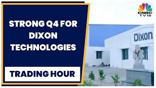 Dixon Technologies Surges As Q4 Earnings Beat Estimates | Trading Hour | CNBCTV18