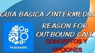 HUMANATIC: Guia Reason for Outbound Call [Explicaci&oacute;n de concepto y opciones] (OBSOLETO)