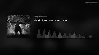 The Third Man (1949) Pt. 2 Deep Dive