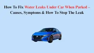 How To Fix Water Leaks Under Car When Parked &ndash; Causes, Symptoms & How To Stop The Leak