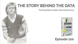E120 - The Story Behind the Data - Turning Observation Into Dominance