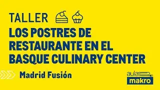 Taller 'Los postres de restaurante en el Basque Culinary Center' - Aula Makro | Madrid Fusi&oacute;n