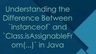 Understanding the Difference Between `instanceof` and `Class.isAssignableFrom(...)` in Java