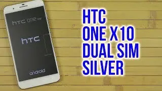 Распаковка HTC One X10 Dual Sim Silver