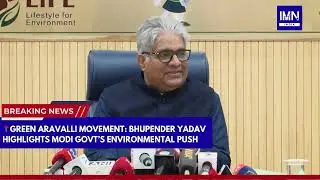 Green Aravalli Movement: Bhupender Yadav Highlights Modi Govt&rsquo;s Environmental Push | IMN India #news