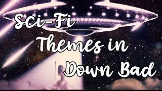 Down Bad: Sci Fi Themes as Questionably Romantic Imagery