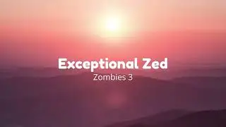 Zombies 3 - Exceptional Zed (Lyrics)