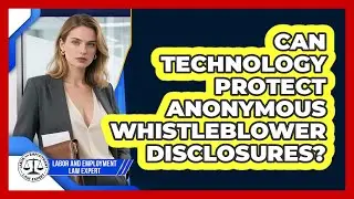 Can Technology Protect Anonymous Whistleblower Disclosures? - Labor and Employment Law Expert