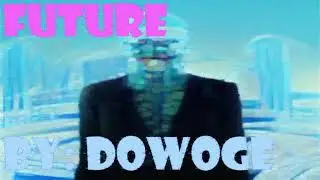 FUTURE - A Song By Dowoge