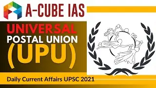UNIVERSAL POSTAL UNION UPU | Current Affairs | UPSC IAS 2021