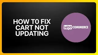 How To Fix &ldquo;Cart Not Updating&rdquo; In WooCommerce 2026! Tutorial
