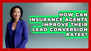 How Can Insurance Agents Improve Their Lead Conversion Rates? - Insurance Agent Success Guide