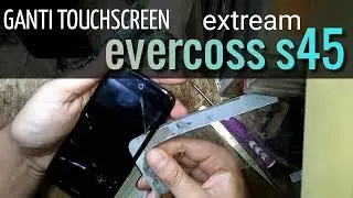 cara ganti Touchscreen Evercoss s45 extream