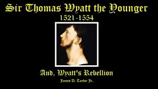Sir Thomas Wyatt the Younger, and Wyatt's Rebellion. James D. Taylor Jr.