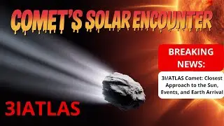 3I/ATLAS Comet: Closest Approach to the Sun, Events, and Earth Arrival