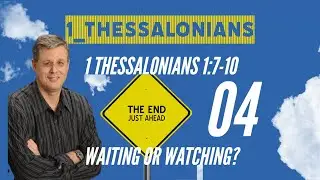 First Thessalonians 004. “Waiting or Watching?” 1 Thessalonians 1:7-10a. Dr. Andy Woods. 11-06-22