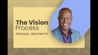 The Visioning Process with Michael Beckwith