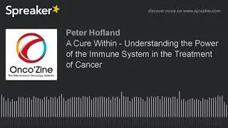 A Cure Within - Understanding the Power of the Immune System in the Treatment of Cancer