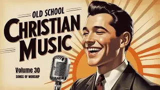 🔥Volume-30 Original Version | Most Loved 50s & 60s Christian Gospel | Old School Worship & Hymns