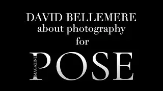 David Bellemere about photography. Exclusively for Pose magazine