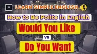 Learn Simple English | Would You Like vs Do You Want - How to Be Polite !