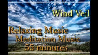 Relaxing Music, Meditation Music [Wind Veil] - 55 minutes