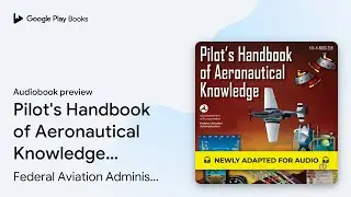 Pilot's Handbook of Aeronautical Knowledge:&hellip; by Federal Aviation&hellip; &middot; Audiobook preview